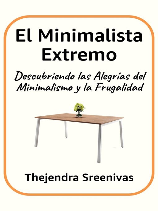 Title details for El Minimalista Extremo--Descubriendo las Alegrías del Minimalismo y la Frugalidad by Thejendra Sreenivas - Available